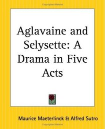 Aglavaine And Selysette: A Drama In Five Acts