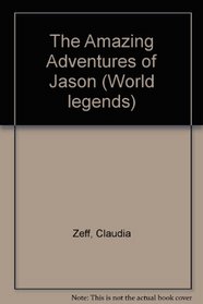 The Amazing Adventures of Jason and the Golden Fleece (World Legends)