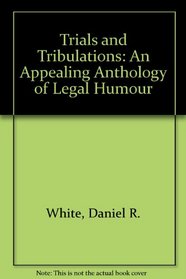 Trials and Tribulations: An Appealing Anthology of Legal Humour