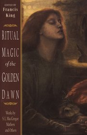 Ritual Magic of the Golden Dawn : Works by S. L. MacGregor Mathers and Others