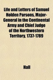Life and Letters of Samuel Holden Parsons, Major-General in the Continental Army and Chief Judge of the Northwestern Territory, 1737-1789