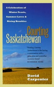 Courting Saskatchewan: A Celebration of Winter Feasts, Summer Loves and Rising Brookies