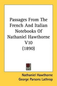 Passages From The French And Italian Notebooks Of Nathaniel Hawthorne V10 (1890)