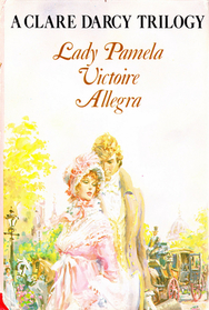 A Clare Darcy Trilogy: Lady Pamela / Victoire / Allegra