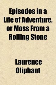 Episodes in a Life of Adventure, or Moss From a Rolling Stone