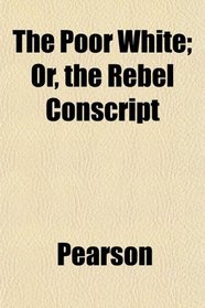 The Poor White; Or, the Rebel Conscript