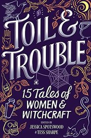 Toil & Trouble: 16 Tales of Women & Witchcraft