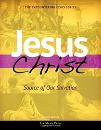 Jesus Christ: Source of Our Salvation (Encountering Jesus)(2nd Edition)
