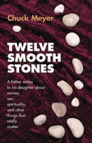 Twelve Smooth Stones: A Father Writes to His Daughter About Money, Sex, Spirituality, and Other Things That Really Matter