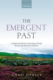 The Emergent Past: A Relational Realist Archaeology of Early Bronze Age Mortuary Practices