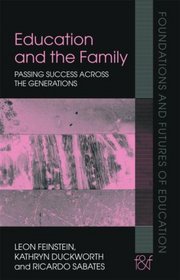Education and the Family: Passing Success Across the Generations (Foundations and Futures of Education)