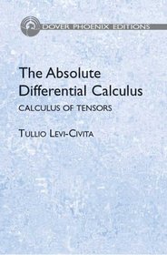 The Absolute Differential Calculus: Calculus of Tensors (Phoenix Edition)