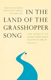 In the Land of the Grasshopper Song: Two Women in the Klamath River Indian Country in 1908 - 09 (Second Edition)