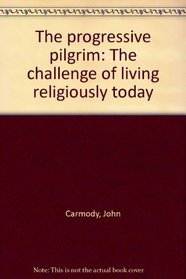 The progressive pilgrim: The challenge of living religiously today