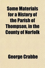 Some Materials for a History of the Parish of Thompson, in the County of Norfolk