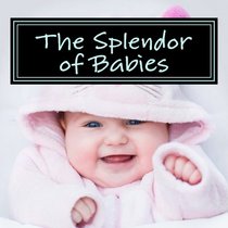 The Splendor of Babies: A Picture Book for Seniors, Adults with Alzheimer's and Others (Picture Books for Seniors, Alzheimer's Patients, Adults with ... Others; Level 1: A 'No Text' Book) (Volume 4)