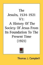 The Jesuits, 1534-1921 V1: A History Of The Society Of Jesus From Its Foundation To The Present Time (1921)