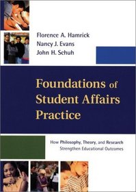 Foundations of Student Affairs Practice : How Philosophy, Theory, and Research Strengthen Educational Outcomes  (Jossey Bass Higher and Adult Education Series)