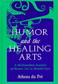 Humor and the Healing Arts: A Multimethod Analysis of Humor Use in Health Care (Routledge Communication Series)