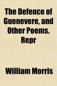 The Defence of Guenevere, and Other Poems. Repr