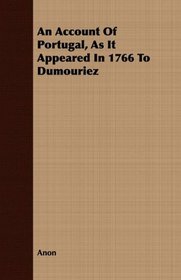 An Account Of Portugal, As It Appeared In 1766 To Dumouriez