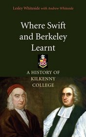 Where Swift and Berkeley Learnt: A History of Kilkenny College