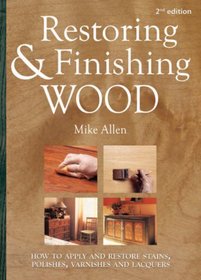 The Complete Guide to Wood Finishes: How to Apply & Restore Lacquers, polishes, stains, & varnishes - 2nd edition