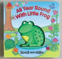 All Year Round With Little Frog (Squeeze-and Squeak Books)