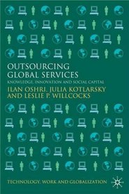 Outsourcing Global Services: Knowledge, Innovation and Social Capital (Technology, Work and Globalization)
