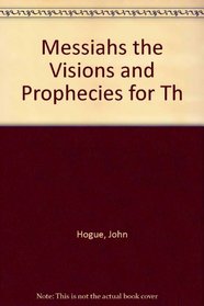 Messiahs the Visions and Prophecies for Th