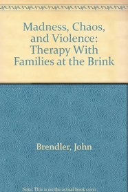 Madness, Chaos, and Violence: Therapy With Families at the Brink