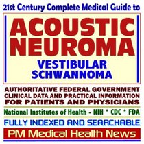21st Century Complete Medical Guide to Acoustic Neuroma, Vestibular Schwannoma, Authoritative CDC, NIH, and FDA Documents, Clinical References, and Practical ... for Patients and Physicians (CD-ROM)
