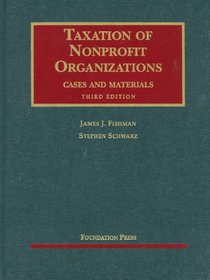 Fishman and Schwarz's Taxation of Nonprofit Organizations, Cases and Materials, 3d (University Casebook Series)