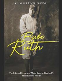 Babe Ruth: The Life and Legacy of Major League Baseball?s Most Famous Player