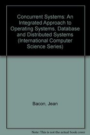 Concurrent Systems: An Integrated Approach to Operating Systems, Database, and Distributed Systems (International Computer Science Series)