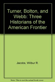 Turner, Bolton, and Webb: Three Historians of the American Frontier