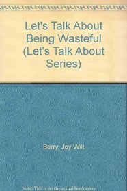 Let's Talk About Being Wasteful (Let's Talk About Series)