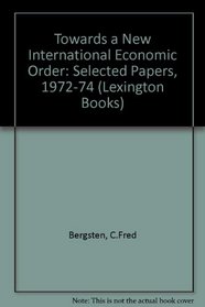 Toward a new international economic order: Selected papers of C. Fred Bergsten, 1971-1974