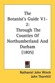 The Botanist's Guide V1-2: Through The Counties Of Northumberland And Durham (1805)