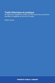 Trait thorique et pratique: de l'agriculure, adapt  la culture et  l'conomie des productions animales et vgtales de cet art en Canada (French Edition)