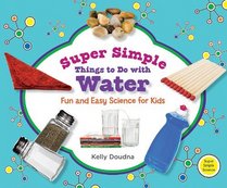 Super Simple Things to Do with Water: Fun and Easy Science for Kids (Super Simple Science)