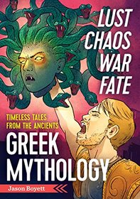 Lust, Chaos, War, and Fate - Greek Mythology: Timeless Tales from the Ancients