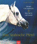 Das Arabische Pferd. Mythen und Legenden. Geschichte und Gestte.