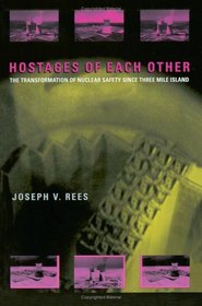 Hostages of Each Other : The Transformation of Nuclear Safety since Three Mile Island