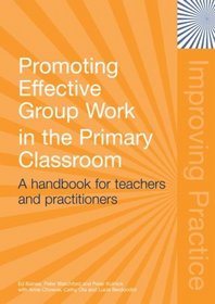 Promoting Effective Group Work in the Primary Classroom: A Handbook for Teachers and Practitioners (Improving Practice (TLRP))