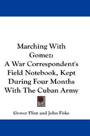 Marching With Gomez: A War Correspondent's Field Notebook, Kept During Four Months With The Cuban Army