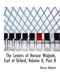 The Letters of Horace Walpole, Earl of Orford, Volume II, Part B