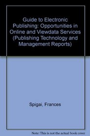 Guide to Electronic Publishing: Opportunities in Online and Viewdata Services (Publishing Technology and Management Reports)