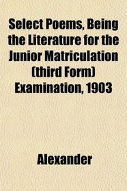 Select Poems, Being the Literature for the Junior Matriculation (third Form) Examination, 1903