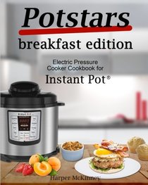 Potstars Breakfast Edition: Electric Pressure Cooker Cookbook for Instant Pot 